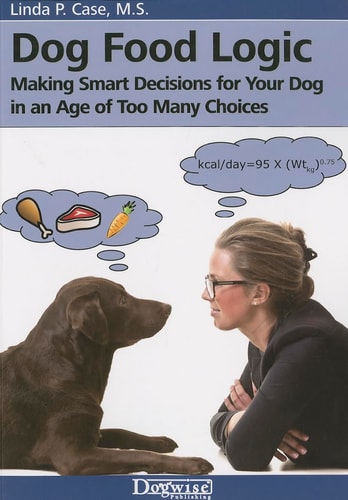 Dog Food Logic Making Smart Decisions for Your Dog in an Age of Too Many Choices