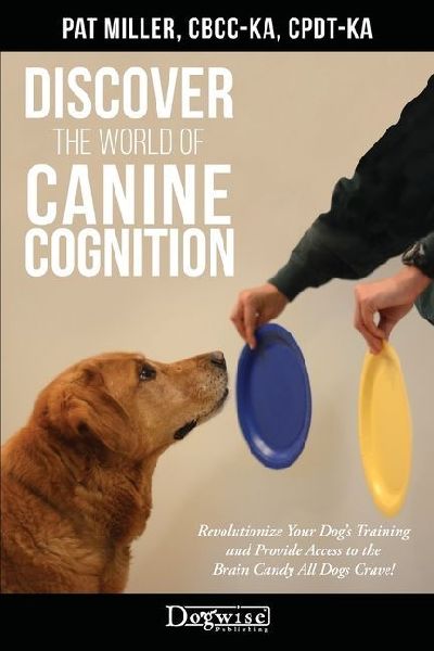 Discover The World Of Canine Cognition: Revolutionize Your Dog's Training and Provide Access to the Brain Candy All Dogs Crave!