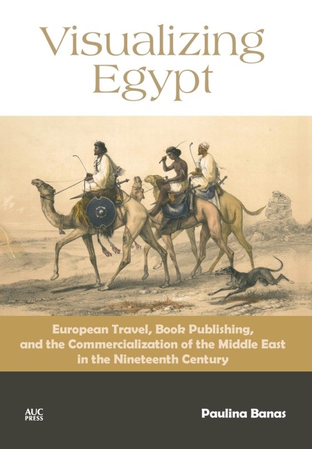 Visualizing Egypt: European Travel, Book Publishing, and the Commercialization of the Middle East in the Nineteenth Century