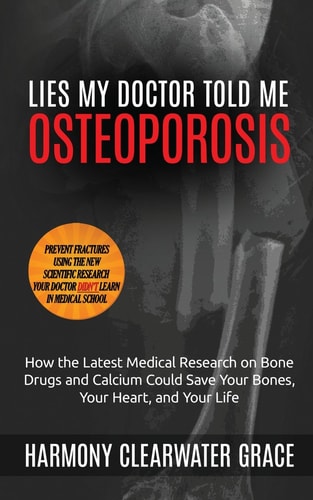 Lies My Doctor Told Me Osteoporosis: How the Latest Medical Research on Bone Drugs and Calcium Could Save Your Bones, Your Heart, and Your Life