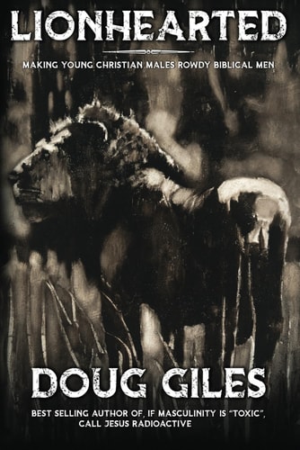 Lionhearted Making Young Christian Males Rowdy Biblical Men