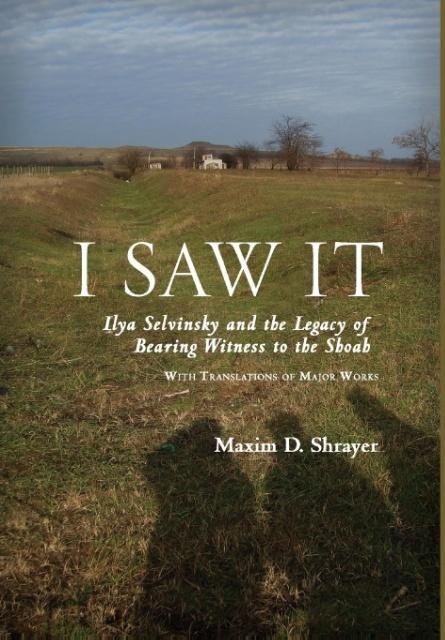 I Saw It: Ilya Selvinsky and the Legacy of Bearing Witness to the Shoah