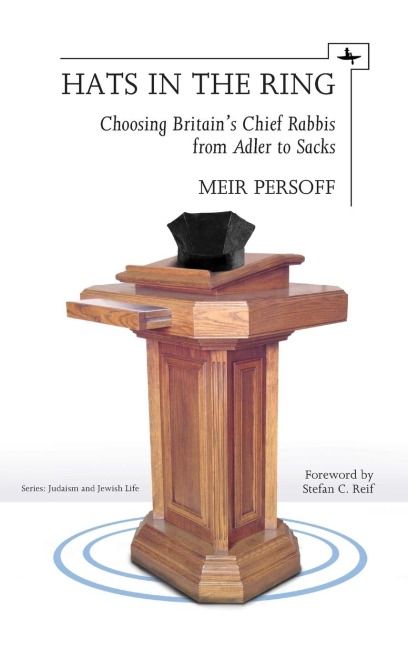 Hats in the Ring: Choosing Britains Chief Rabbis from Adler to Sacks