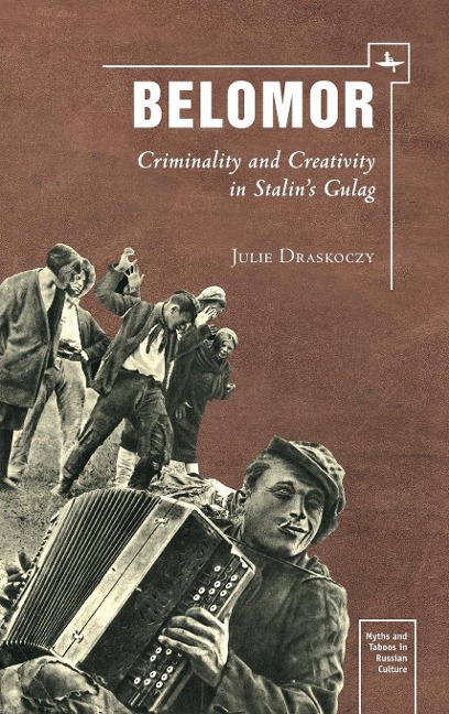 Belomor: Criminality and Creativity in Stalins Gulag