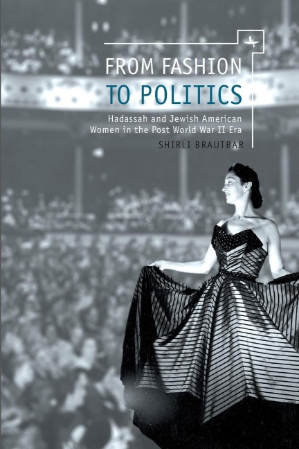 From Fashion to Politics: Hadassah and Jewish American Women in the Post World War II Era