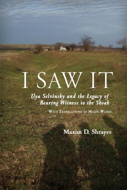 I Saw It: Ilya Selvinsky and the Legacy of Bearing Witness to the Shoah