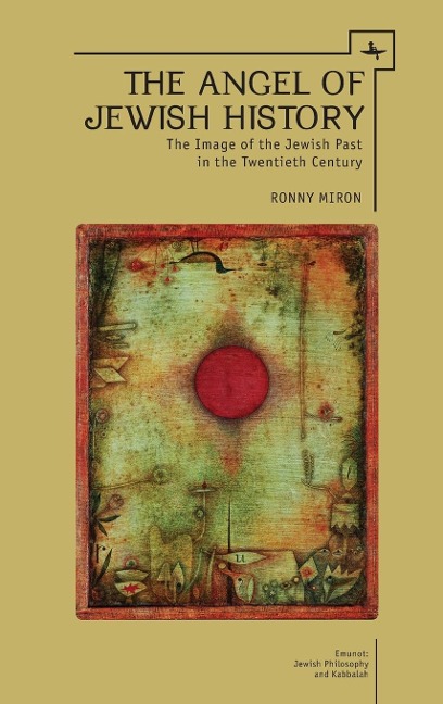The Angel of Jewish History: The Image of the Jewish Past in the Twentieth Century