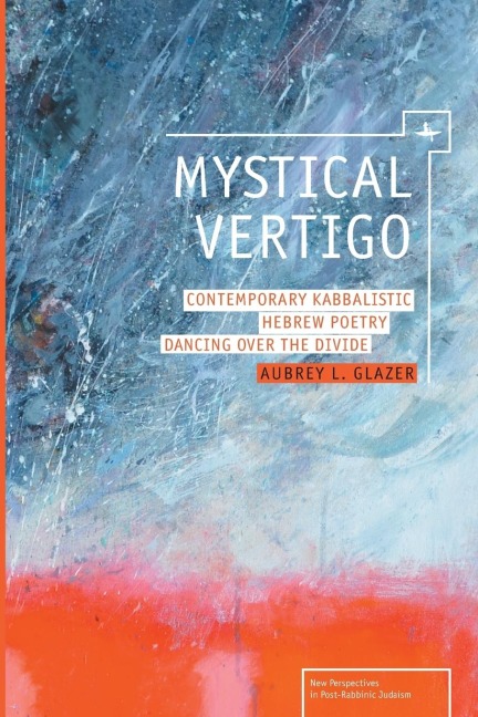 Mystical Vertigo: Contemporary Kabbalistic Hebrew Poetry Dancing Over the Divide