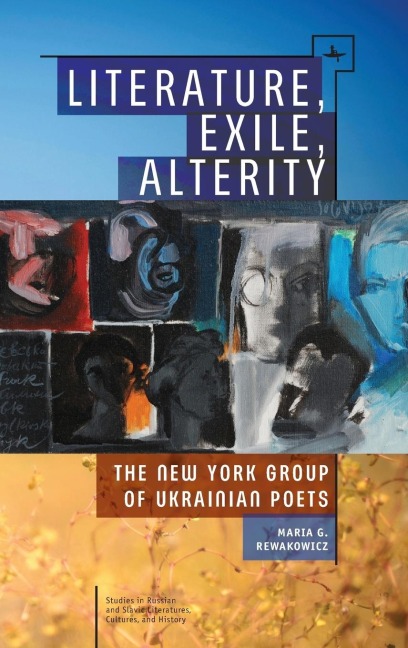 Literature, Exile, Alterity: The New York Group of Ukrainian Poets