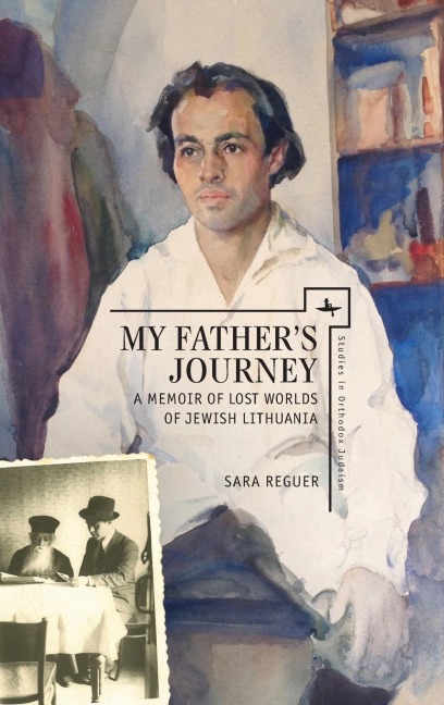 My Fathers Journey: A Memoir of Lost Worlds of Jewish Lithuania