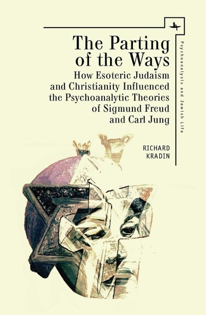 The Parting of the Ways: How Esoteric Judaism and Christianity Influenced the Psychoanalytic Theories of Sigmund Freud and Carl Jung