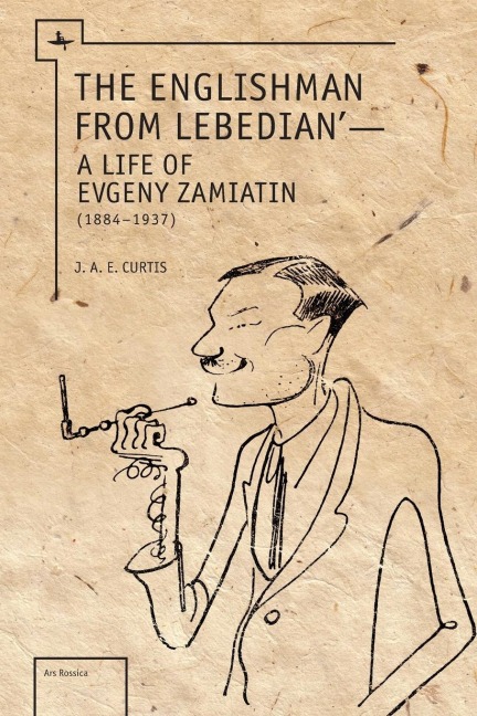 The Englishman from Lebedian: A Life of Evgeny Zamiatin