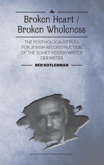 Broken Heart / Broken Wholeness: The Post-Holocaust Plea for Jewish Reconstruction of the Soviet Yiddish Writer Der Nister