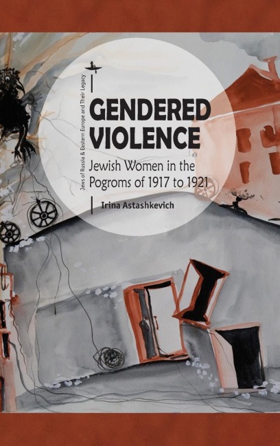 Gendered Violence: Jewish Women in the Pogroms of 1917 to 1921
