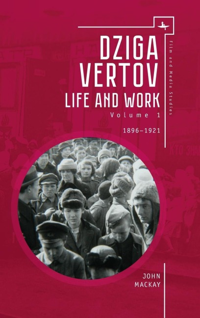 Dziga Vertov: Life and Work (Volume 1: 1896-1921)