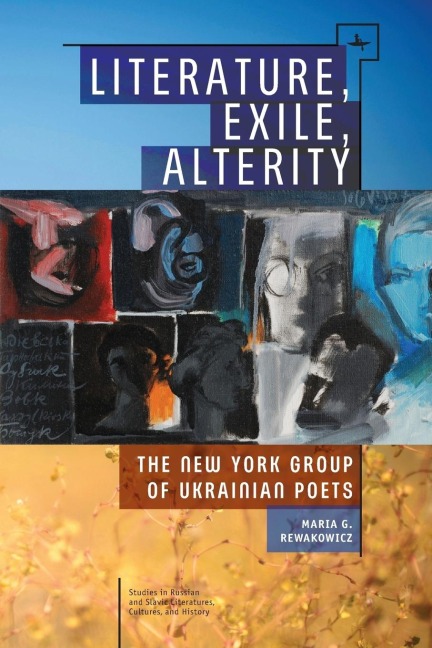 Literature, Exile, Alterity: The New York Group of Ukrainian Poets