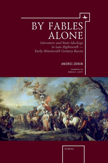 By Fables Alone: Literature and State Ideology in Late-Eighteenth - Early-Nineteenth-Century Russia
