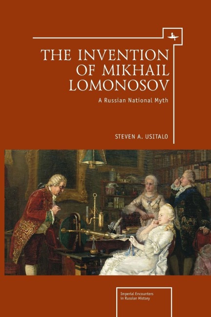 The Invention of Mikhail Lomonosov: A Russian National Myth