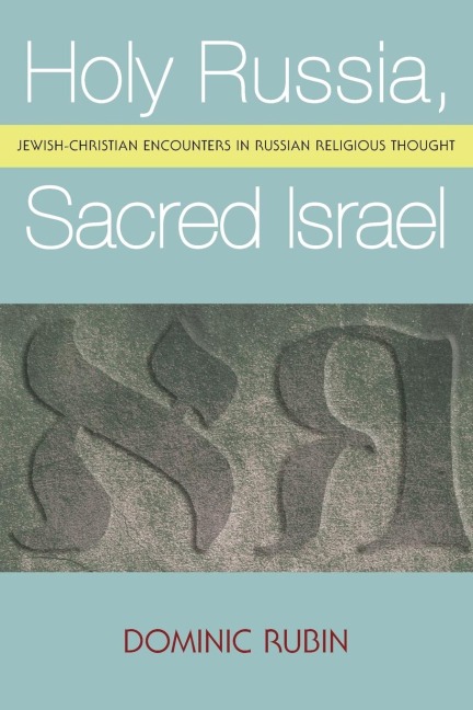 Holy Russia, Sacred Israel: Jewish-Christian Encounters in Russian Religious Thought