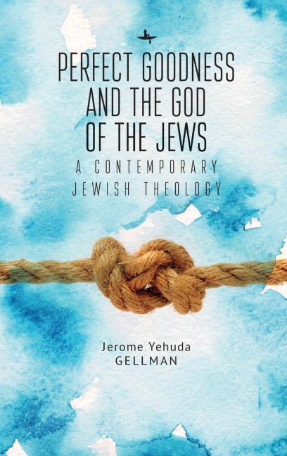 Perfect Goodness and the God of the Jews: A Contemporary Jewish Theology