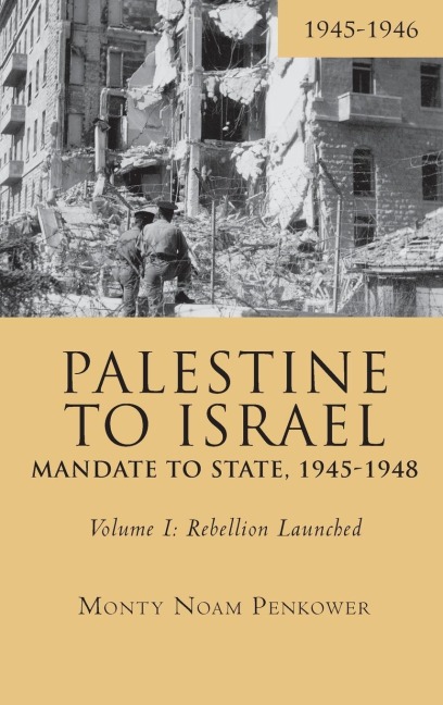Palestine to Israel: Mandate to State, 1945-1948 (Volume I) : Rebellion Launched, 1945-1946