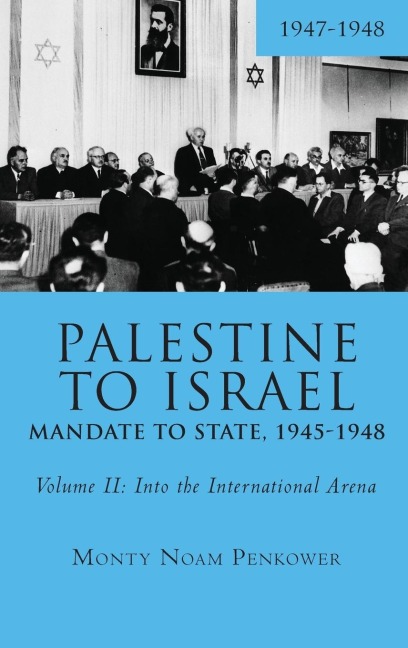 Palestine to Israel: Mandate to State, 1945-1948 (Volume II) : Into the International Arena, 1947-1948