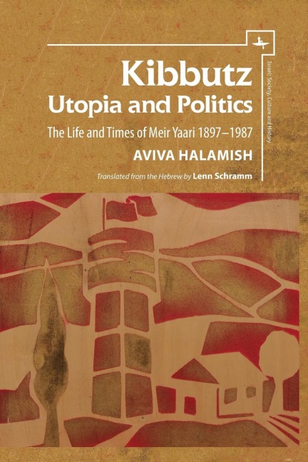 Kibbutz: Utopia and Politics: The Life and Times of Meir Yaari, 1897-1987