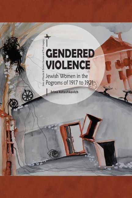 Gendered Violence: Jewish Women in the Pogroms of 1917 to 1921