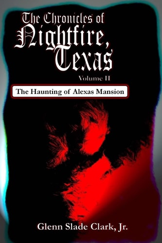 The Chronicles of Nightfire, Texas, Volume II The Haunting of Alexas Mansion