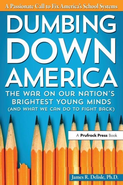 Dumbing Down America: The War on Our Nations Brightest Young Minds