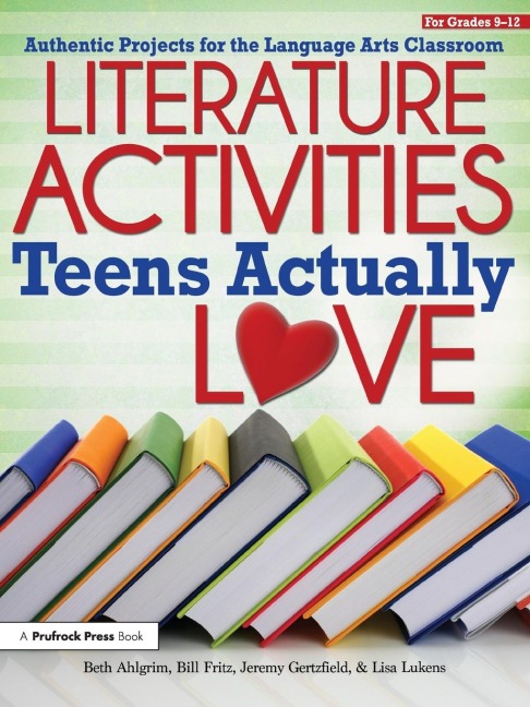 Literature Activities Teens Actually Love: Authentic Projects for the Language Arts Classroom (Grades 9-12)