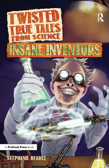 Twisted True Tales From Science: Insane Inventors