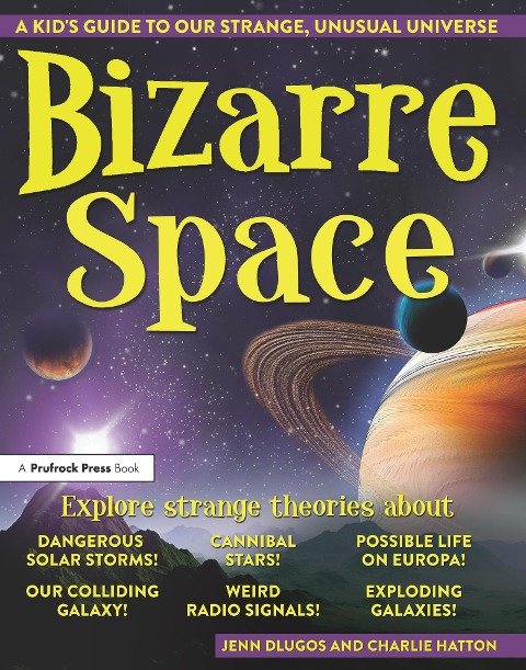 Bizarre Space: A Kids Guide to Our Strange, Unusual Universe