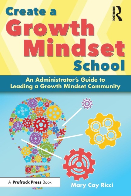 Create a Growth Mindset School: An Administrators Guide to Leading a Growth Mindset Community