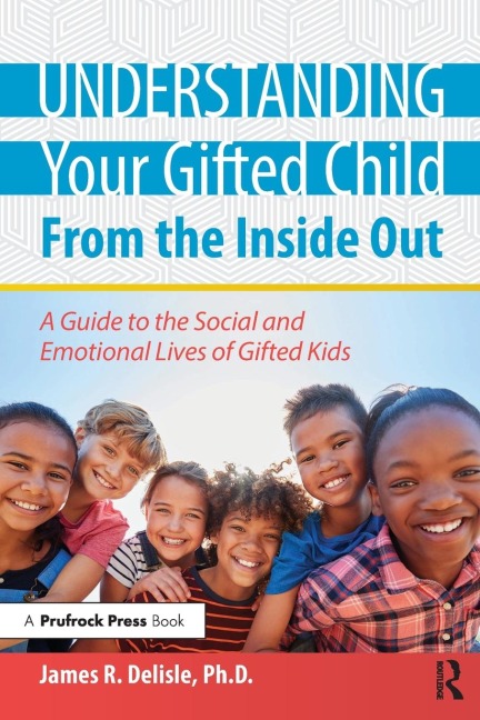 Understanding Your Gifted Child From the Inside Out: A Guide to the Social and Emotional Lives of Gifted Kids
