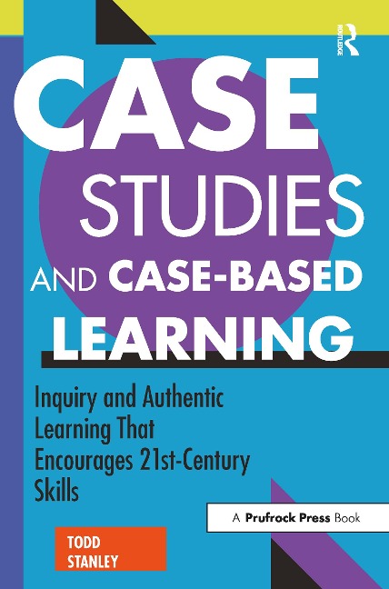 Case Studies and Case-Based Learning: Inquiry and Authentic Learning That Encourages 21st-Century Skills