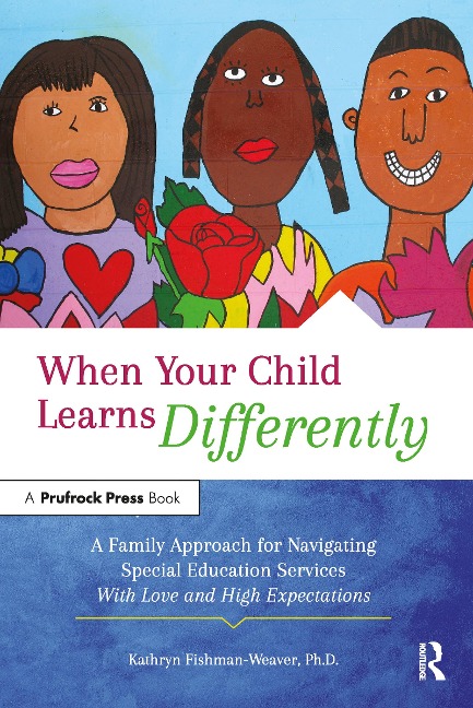 When Your Child Learns Differently: A Family Approach for Navigating Special Education Services with Love and High Expectations