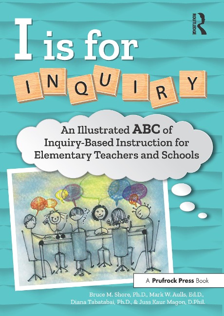 I Is for Inquiry: An Illustrated ABC of Inquiry-Based Instruction for Elementary Teachers and Schools