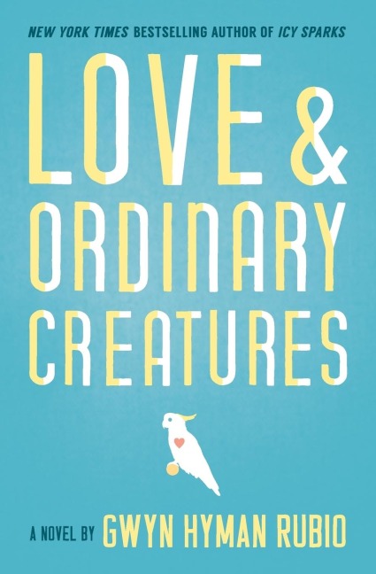 Love and Ordinary Creatures: A Novel