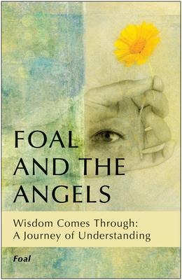 Foal and the Angels: Wisdom Comes Through: A Journey of Understanding