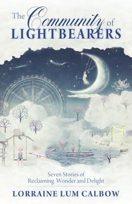 The Community of Lightbearers: Seven Stories of Reclaiming Wonder and Delight