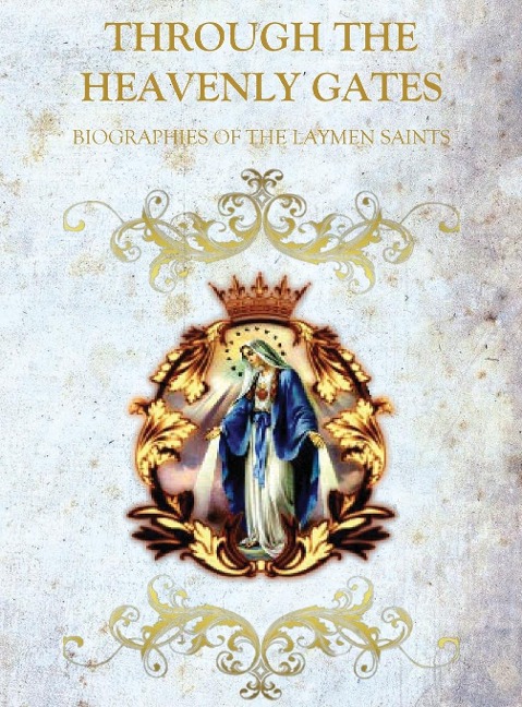 THROUGH THE HEAVENLY GATES: BIOGRAPHIES OF THE SAINTS BOOK 3 OF 3 : LAYMAN SAINTS