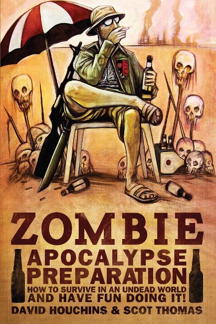 Zombie Apocalypse Preparation: How to Survive in an Undead World and Have Fun Doing It!