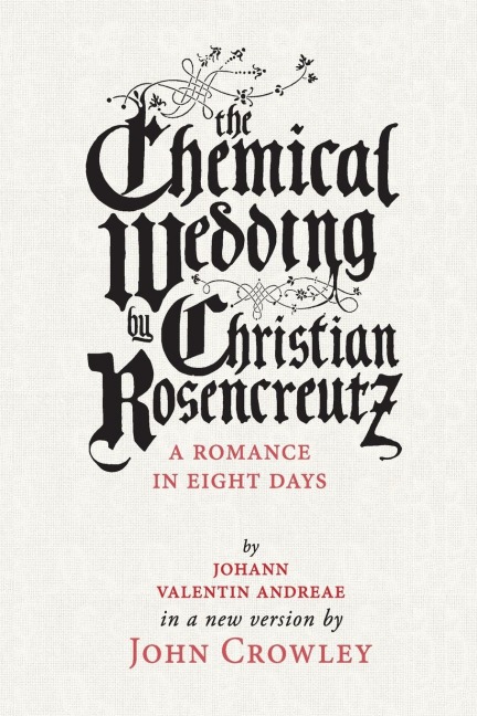 The Chemical Wedding: by Christian Rosencreutz: A Romance in Eight Days by Johann Valentin Andreae in a New Version