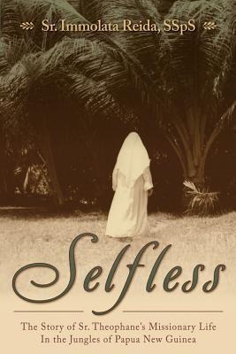 Selfless: The Story of Sr. Theophanes Missionary Life in the Jungles of Papua New Guinea