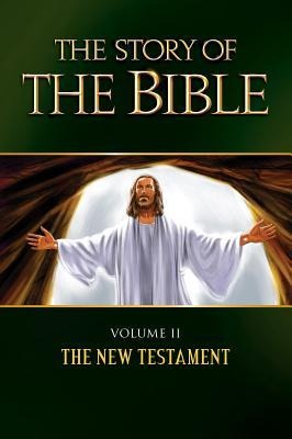 The Story of the Bible: Volume II - The New Testament Volume 2