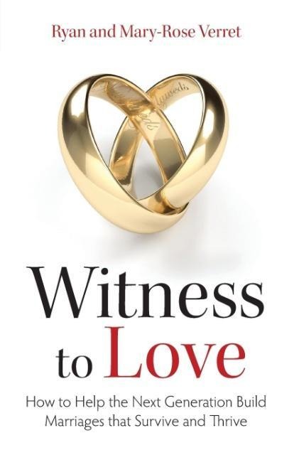 Witness to Love: How to Help the Next Generation Build Marriages That Survive and Thrive