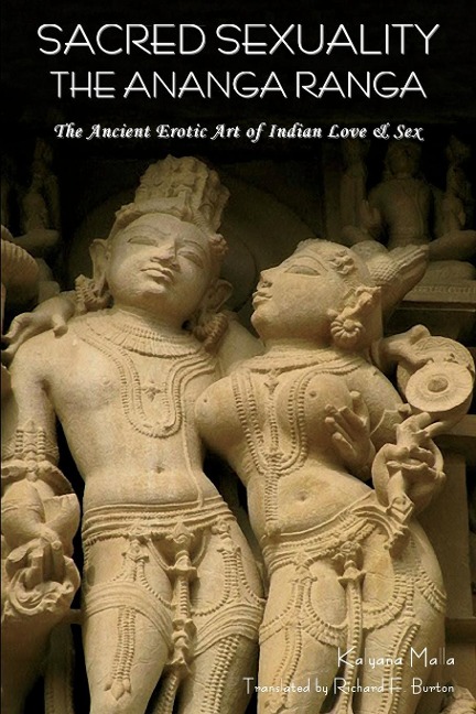 Sacred Sexuality The Ananga Ranga Or the Ancient Erotic Art of Indian Love and Sex¬