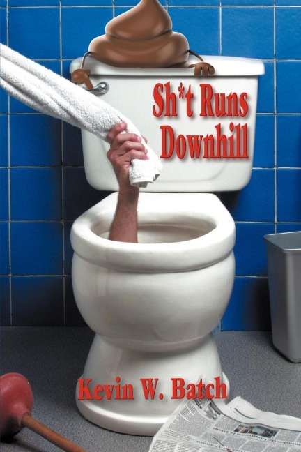 Sh*t Runs Downhill: A Collection of Stories and Life Lessons from a Plumbers Memoir