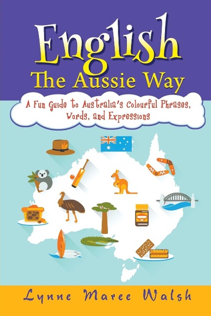 English, The Aussie Way: A Fun Guide to Australias Colourful Phrases, Words, and Expressions